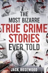 The Most Bizarre True Crime Stories Ever Told by Tom Rosewood — AI Book MRI Review